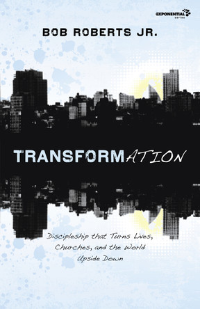 Transformation: Discipleship that Turns Lives, Churches, and the World Upside Down by Bob Roberts  Jr. 9780310326083