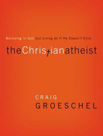 The Christian Atheist: Believing in God but Living As If He Doesn't Exist by Craig Groeschel 9780310332220