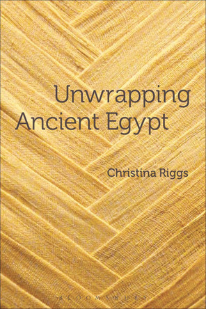 Unwrapping Ancient Egypt by Christina Riggs 9780857855077