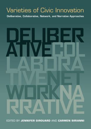 Varieties of Civic Innovation: Deliberative, Collaborative, Network, and Narrative Approaches by Jennifer Girouard 9780826520005