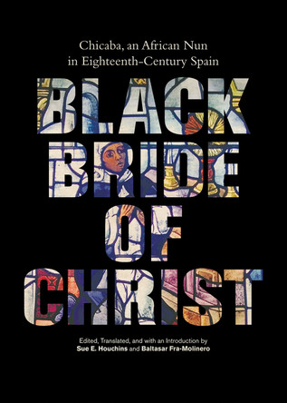 Black Bride of Christ: Chicaba, an African Nun in Eighteenth-Century Spain by Sue E. Houchins 9780826521040