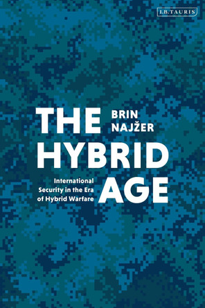 The Hybrid Age: International Security in the Era of Hybrid Warfare by Brin Najzer 9780755636532