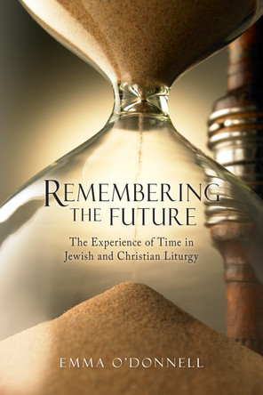 Remembering the Future: The Experience of Time in Jewish and Christian Theology by Emma O'Donnell 9780814663172