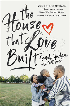 The House That Love Built: Why I Opened My Door to Immigrants and How We Found Hope beyond a Broken System by Sarah Jackson 9780310355625