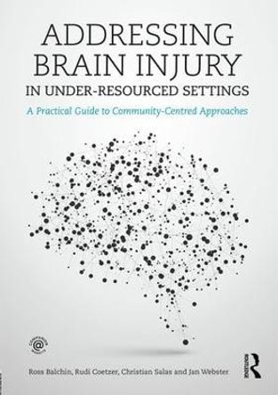 Addressing Brain Injury in Under-Resourced Settings: A Practical Guide to Community-Centred Approaches by Ross Balchin