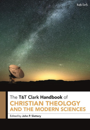 T&T Clark Handbook of Christian Theology and the Modern Sciences by Dr John P. Slattery 9780567699046
