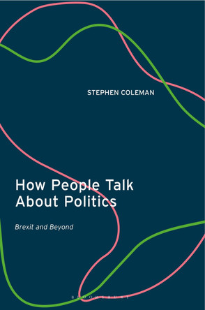 How People Talk About Politics: Brexit and Beyond by Dr Stephen Coleman 9780755635603