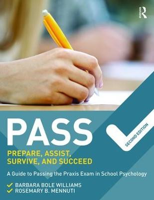 PASS: Prepare, Assist, Survive, and Succeed: A Guide to PASSing the Praxis Exam in School Psychology, 2nd Edition Barbara Bole Williams (Rowan University, New Jersey, USA) 9781138910294