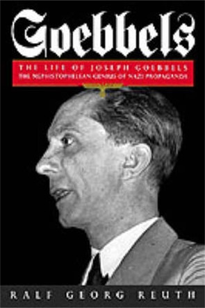 Goebbels: The Life of Joseph Goebbels, the Mephistophelean Genius of Nazi Propaganda by Ralf Georg Reuth 9780094739307