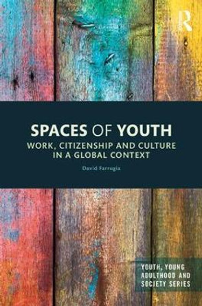 Spaces of Youth: Work, Citizenship and Culture in a Global Context by David Farrugia