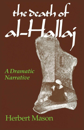 Death of al-Hallaj, The: A Dramatic Narrative by Herbert Mason 9780268008437 Death of al-Hallaj, The: A Dramatic Narrative by Herbert Mason 9780268008437