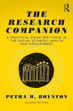 The Research Companion: A practical guide for those in the social sciences, health and development by Petra M. Boynton