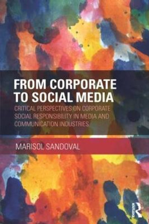 From Corporate to Social Media: Critical Perspectives on Corporate Social Responsibility in Media and Communication Industries by Marisol Sandoval