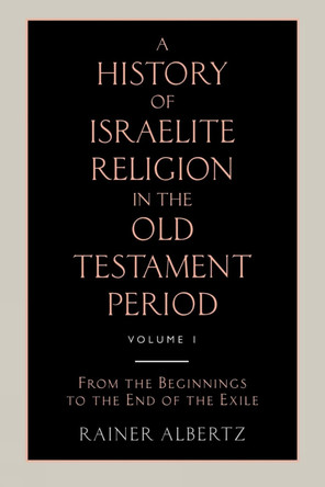 A History of Israelite Religion in the Old Testament Period Volume 1 from the Beginnings to the End of the Exile by Rainer Albertz 9780334025535