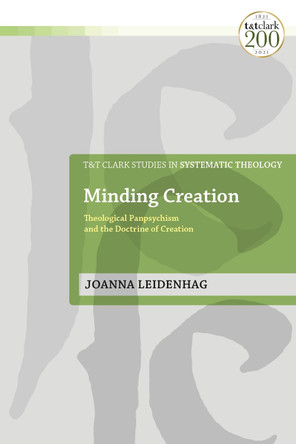 Minding Creation: Theological Panpsychism and the Doctrine of Creation by Dr Joanna Leidenhag 9780567696892