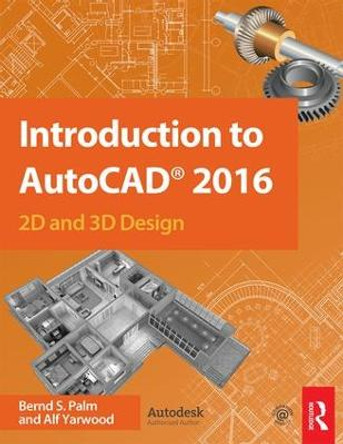 Introduction to AutoCAD 2016: 2D and 3D Design by Bernd S. Palm