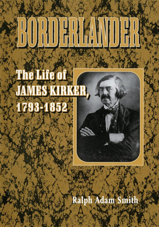 Borderlander: The Life of James Kirker, 1793-1852 by Ralph Adam Smith 9780806191232