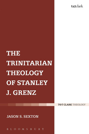 The Trinitarian Theology of Stanley J. Grenz by Dr. Jason S. Sexton 9780567662507 The Trinitarian Theology of Stanley J. Grenz by Dr. Jason S. Sexton 9780567662507