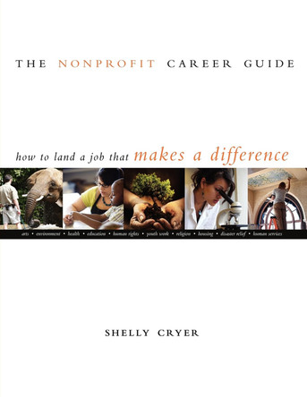 The Nonprofit Career Guide: How to Land a Job That Makes a Difference by Shelly Cryer 9780940069596