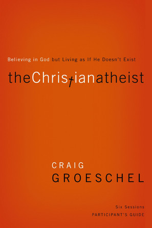 The Christian Atheist Participant's Guide: Believing in God but Living as If He Doesn't Exist by Craig Groeschel 9780310329756