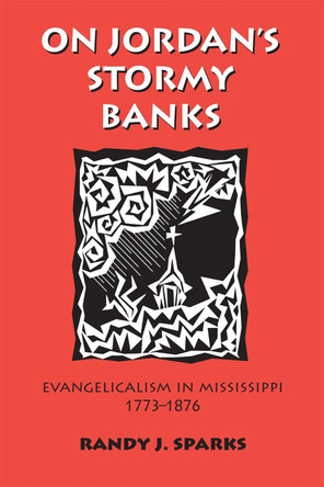 On Jordan's Stormy Banks: Evangelicalism in Mississippi, 1773-1876 by Randy J. Sparks 9780820341477