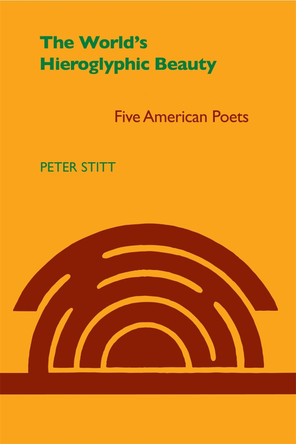 World's Hieroglyphic Beauty: Five American Poets by Peter Stitt 9780820341484