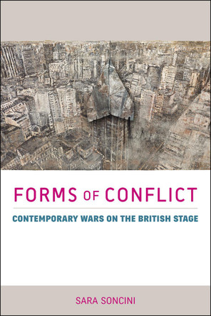 Forms of Conflict: Contemporary Wars on the British Stage by Sara Soncini 9780859899949