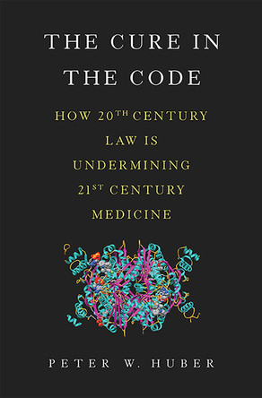 The Cure in the Code: How 20th Century Law is Undermining 21st Century Medicine by Peter Huber 9780465050680