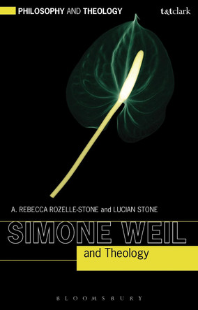 Simone Weil and Theology by Professor A.Rebecca Rozelle-Stone 9780567537249