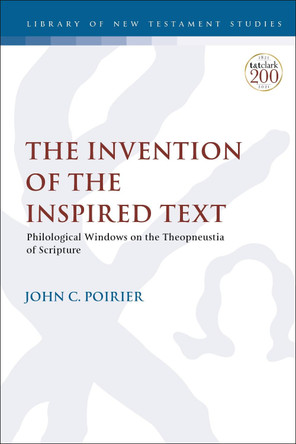 The Invention of the Inspired Text: Philological Windows on the Theopneustia of Scripture by Professor John C. Poirier 9780567696731