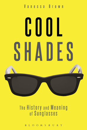 Cool Shades: The History and Meaning of Sunglasses by Vanessa Brown 9780857854452