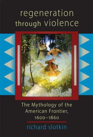 Regeneration Through Violence: The Mythology of the American Frontier 1600-1860 by Richard Slotkin 9780806132297