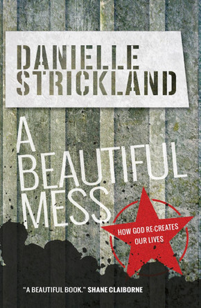 A Beautiful Mess: How God re-creates our lives by Danielle Strickland 9780857215949