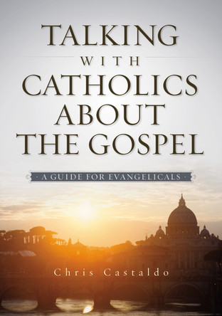 Talking with Catholics about the Gospel: A Guide for Evangelicals by Christopher A. Castaldo 9780310518143