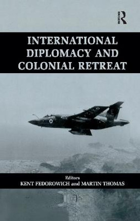 International Diplomacy and Colonial Retreat by Kent Fedorowich