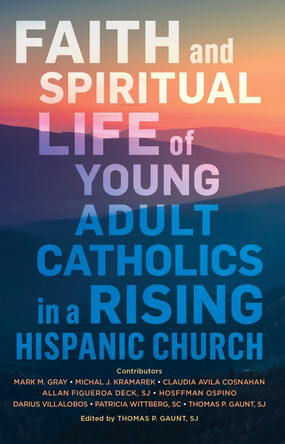 Faith and Spiritual Life of Young Adult Catholics in a Rising Hispanic Church by Dr Thomas Gaunt 9780814667958