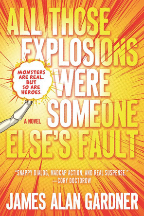 All Those Explosions Were Someone Else's Fault by James Alan Gardner 9780765392633