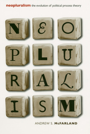 Neopluralism: The Evolution of Political Process Theory by Andrew S. McFarland 9780700613106