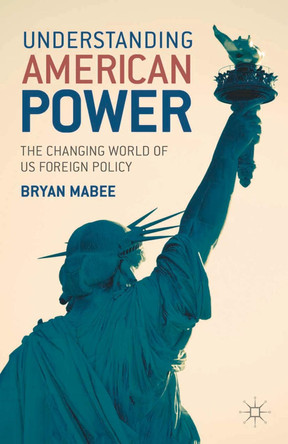 Understanding American Power: The Changing World of US Foreign Policy by Bryan Mabee 9780230217737