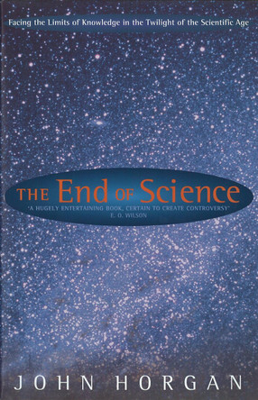 The End Of Science: Facing The Limits Of Knowledge In The Twilight Of The Scientific Age by John Horgan 9780349109268