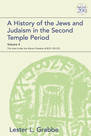 A History of the Jews and Judaism in the Second Temple Period, Volume 4: The Jews under the Roman Shadow (4 BCE-150 CE) by Dr. Lester L. Grabbe 9780567700735