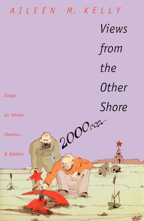 Views from the Other Shore: Essays on Herzen, Chekhov, and Bakhtin by Aileen M. Kelly 9780300194623