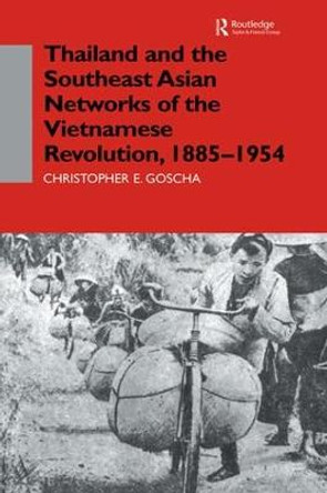 Thailand and the Southeast Asian Networks of The Vietnamese Revolution, 1885-1954 by Christopher E. Goscha