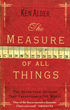 The Measure Of All Things: The Seven Year Odyssey That Transformed the World by Ken Alder 9780349115078