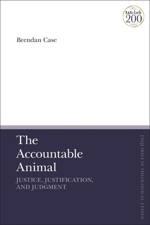 The Accountable Animal: Justice, Justification, and Judgment by Dr Brendan Case 9780567697707 The Accountable Animal: Justice, Justification, and Judgment by Dr Brendan Case 9780567697707