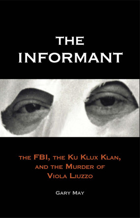 The Informant: The FBI, the Ku Klux Klan, and the Murder of Viola Liuzzo by Gary May 9780300184136