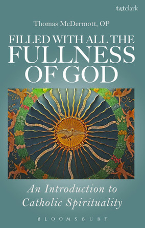 Filled with all the Fullness of God: An Introduction to Catholic Spirituality by Fr. Thomas McDermott 9780567341976