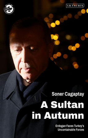 A Sultan in Autumn: Erdogan Faces Turkey's Uncontainable Forces by Soner Ocaegaptay 9780755642793