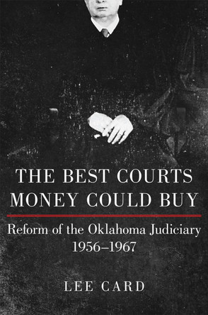 The Best Courts Money Could Buy: Reform of the Oklahoma Judiciary, 1956-1967 by Lee Card 9780806166315 The Best Courts Money Could Buy: Reform of the Oklahoma Judiciary, 1956-1967 by Lee Card 9780806166315