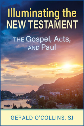 Illuminating the New Testament: The Gospels, Acts, and Paul by Gerald O'Collins 9780809155835